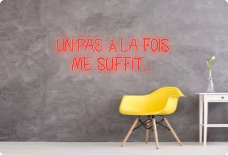 Custom text: UN PAS À LA FOIS ME SUFFIT...